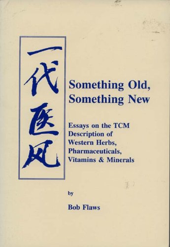 Something Old, Something New: Essays on the TCM Description of Western Herbs, Pharmaceuticals, Vi...