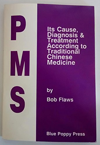 PMS: Its Cause, Diagnosis, & Treatment According to Traditional Chinese Medicine 2nd Edition