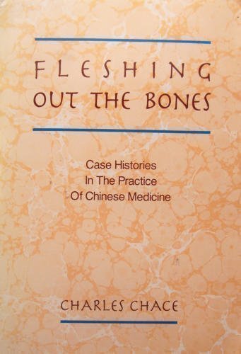 Fleshing Out the Bones: Case Histories in the Practice of Chinese Medicine (9780936185309) by Charles Chace