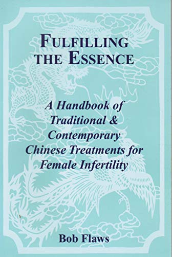 Imagen de archivo de Fulfilling the Essence: The Handbook of Traditional Contemporary Chinese Treatments for Female Infertility a la venta por Hafa Adai Books