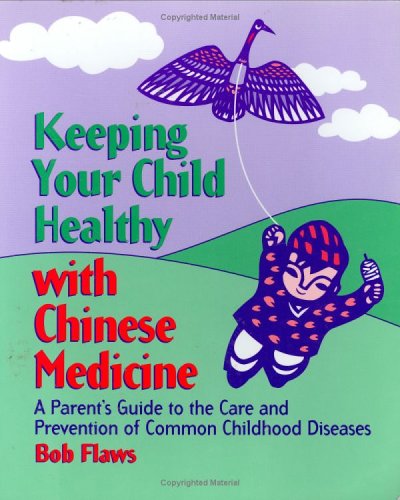 Stock image for Keeping Your Child Healthy With Chinese Medicine: A Parent's Guide to the Care & Prevention of Common Childhood Diseases for sale by Kona Bay Books