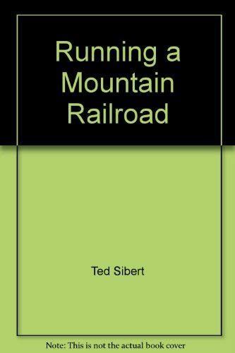 Running a Mountain Railroad - Ted Sibert; Ted McKee