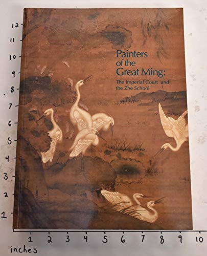 Painters of the Great Ming: The Imperial Court and the Zhe School (9780936227122) by Barnhart, Richard M.; Rogers, Mary Ann; Stanley-Baker, Richard; Metropolitan Museum Of Art (New York, N. Y.); Dallas Museum Of Art