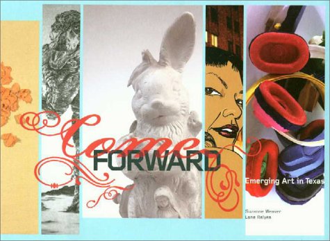 Stock image for Come Forward : Emerging Art in Texas for sale by Better World Books