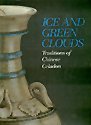 Stock image for Ice and green clouds: Traditions of Chinese celadon for sale by HPB-Ruby