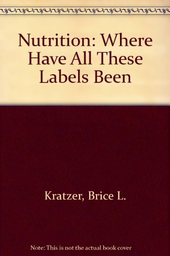Nutrition: Where Have All These Labels Been (9780936263779) by Kratzer, Brice L.; Sandt, Dallas W.; Brackenridge, Betty Page