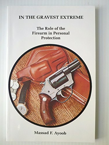 Stock image for In the Gravest Extreme: The Role of the Firearm in Personal Protection for sale by GF Books, Inc.