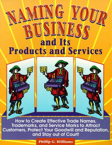 Beispielbild fr Naming Your Business and Its Products and Services : How to Create Effective Trade Names, Trademarks, and Service Marks to Attract Customers, Protect Your Good Will and Reputation, and Stay Out of Court zum Verkauf von Better World Books