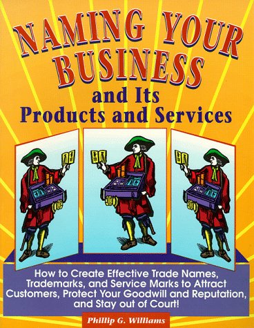 Stock image for Naming Your Business and Its Products and Services : How to Create Effective Trade Names, Trademarks, and Service Marks to Attract Customers, Protect Your Good Will and Reputation, and Stay Out of Court for sale by Better World Books