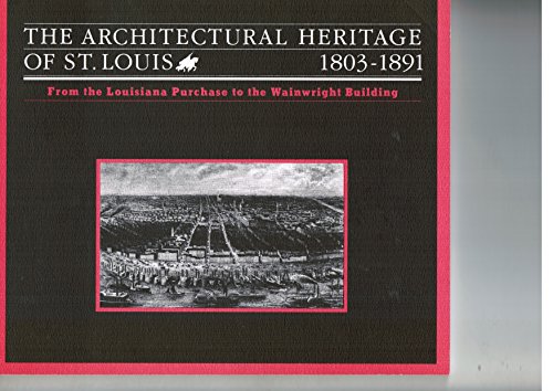 9780936316024: Architectural Heritage of St. Louis, 1803-1891: From the Louisiana Purchase to the Wainwright Building : Washington University Gallery of Art, St. Louis, Missouri, January 20-March 14, 1982