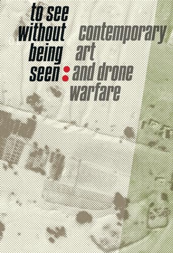 Beispielbild fr To See Without Being Seen: Contemporary Art and Drone Warfare zum Verkauf von THE SAINT BOOKSTORE