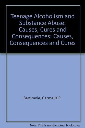Stock image for Teenage Alcoholism and Substance Abuse: Causes, Cures and Consequences for sale by Kennys Bookstore