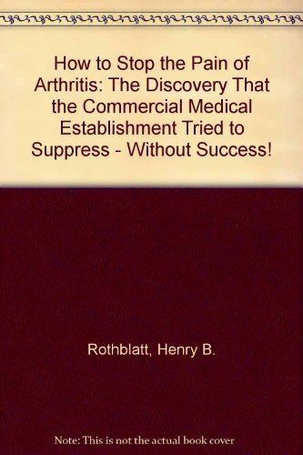 9780936320236: How to Stop the Pain of Arthritis: The Discovery That the Commercial Medical Establishment Tried to Suppress - Without Success!