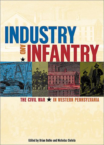 Beispielbild fr Industry and Infantry: The Civil War in Western Pennsylvania zum Verkauf von ThriftBooks-Dallas