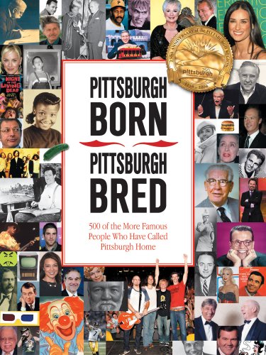 Stock image for Pittsburgh Born, Pittsburgh Bred: 500 of the More Famous People Who Have Called Pittsburgh Home for sale by Half Price Books Inc.