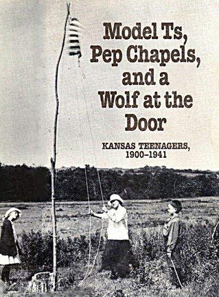 Stock image for Model Ts, Pep Chapels, and a Wolf at the Door: Kansas Teenagers, 1900-1941 for sale by Legacy Books LLC