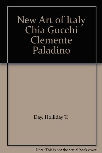 New Art of Italy: Chia, Clemente, Cucchi, Paladino (9780936364179) by Day, Holliday T.