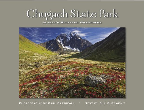 Chugach State Park: Alaska's Backyard Wilderness (9780936425214) by Bill Sherwonit; Photographer Carl Batttreall