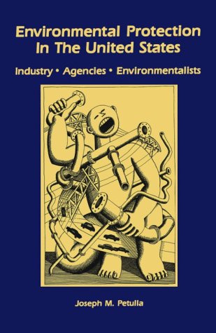 Environmental Protection in the United States: Industry, Agencies, Environmentalists - Petulla, Joseph M.