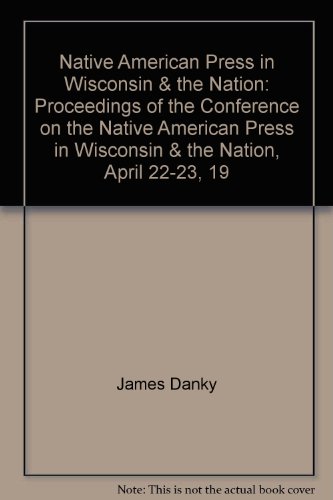Stock image for Native American press in Wisconsin and the nation; proceedings of the Conference on the Native American Press in Wisconsin and the Nation, April 22-23, 1982. for sale by Riverby Books