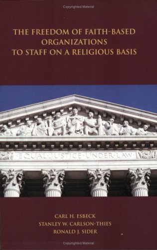 The Freedom of Faith-Based Organization to Staff on a Religious Basis (9780936456041) by Carl H. Esbeck; Ronald J. Sider; Stanley W. Carlson-Thies