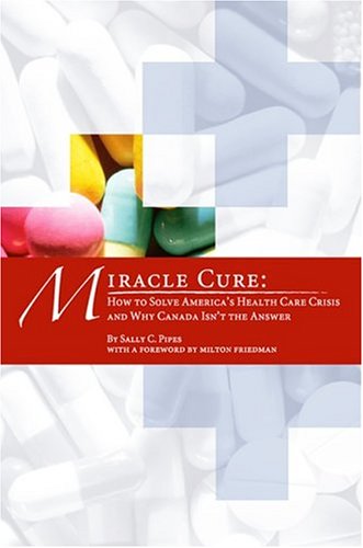 Beispielbild fr Miracle Cure: How to Solve America's Health-Care Crisis and Why Canada Isn't the Answer zum Verkauf von Wonder Book