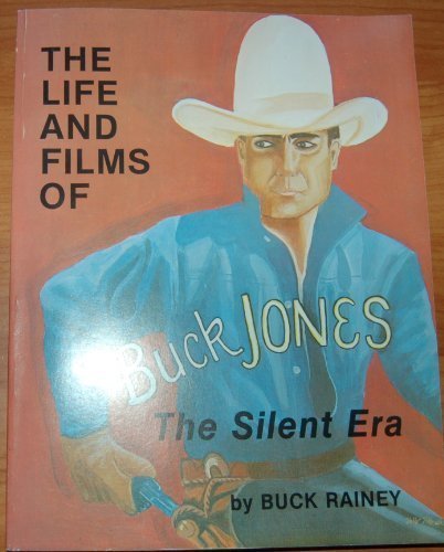 THE LIFE AND FILMS OF BUCK JONES. THE SILENT ERA