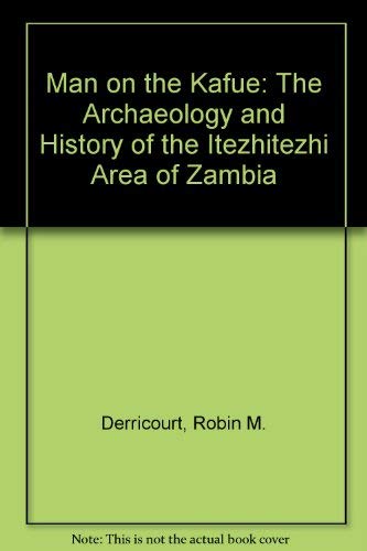 Stock image for Man on the Kafue: The Archaeology and History of the Itezhitezhi Area of Zambia for sale by Books From California