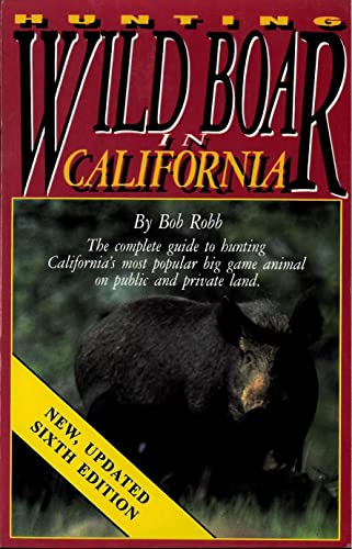 Stock image for Hunting Wild Boar in California: The Complete Guide to Hunting California's Most Popular Big Game Animal on Public and Private Land 6th Updated Edition for sale by Valley Books