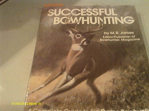 Successful Bowhunting A Complete Guide to Big Game Bowhunting