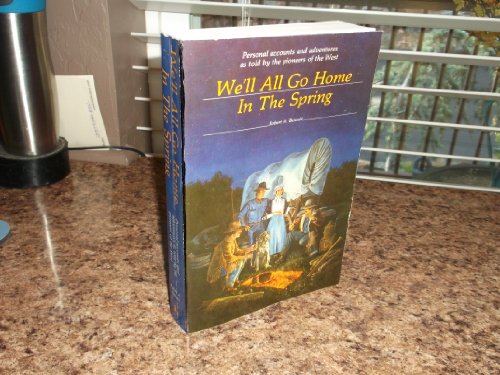 Stock image for We'll All Go Home in the Spring : Personal Accounts and Adventures As Told by the Pioneers of the West for sale by Better World Books: West