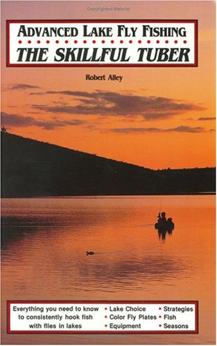 Advanced Lake Fly Fishing: The Skillful Tuber (9780936608983) by Alley, Robert