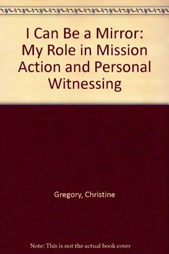 I Can Be a Mirror: My Role in Mission Action and Personal Witnessing (9780936625232) by Gregory, Christine