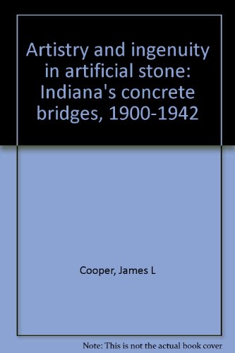 Artistry and ingenuity in artificial stone: Indiana's concrete bridges, 1900-1942 (9780936631134) by Cooper, James L