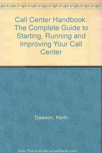 Stock image for The Call Center Handbook : The Complete Guide to Starting, Running and Improving Your Call Center for sale by Better World Books