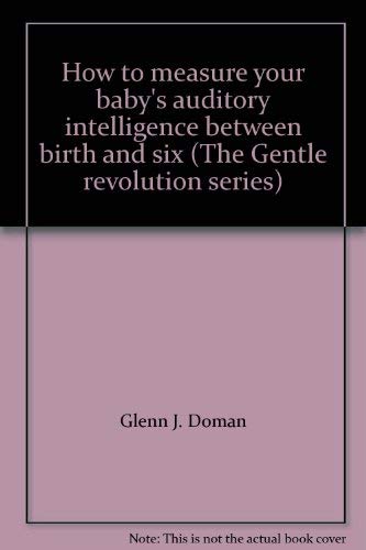 9780936676067: How to measure your baby's auditory intelligence between birth and six (The Gentle revolution series)
