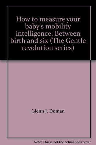 Imagen de archivo de How to measure your baby's mobility intelligence: Between birth and six (The Gentle revolution series) a la venta por Irish Booksellers