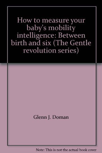 9780936676081: How to measure your baby's mobility intelligence: Between birth and six (The Gentle revolution series)