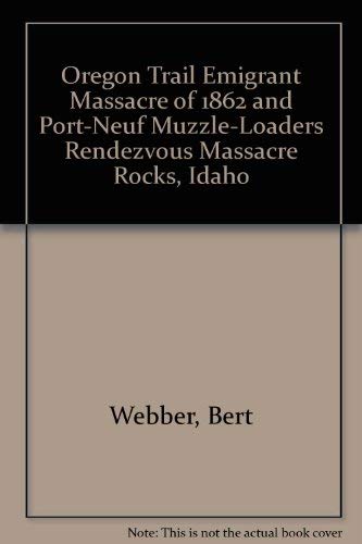 Imagen de archivo de Oregon Trail Emigrant Massacre of 1862 and Port-Neuf Muzzle-Loaders Rendezvous Massacre Rocks, Idaho a la venta por The Book Press