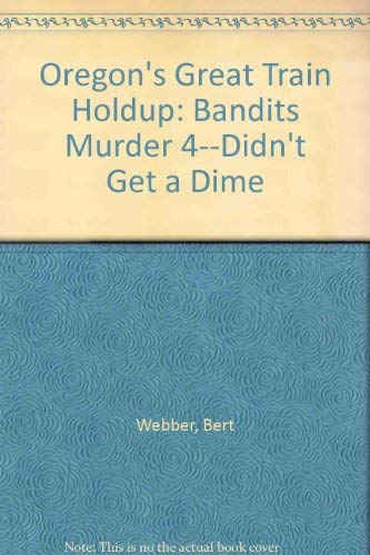 Stock image for Oregon's Great Train Holdup: Bandits Murder 4--Didn't Get a Dime for sale by Books From California