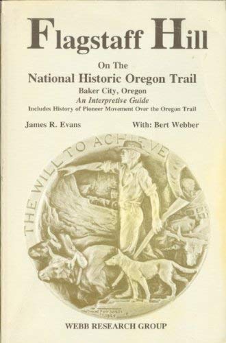 Flagstaff Hill on the National Historic Oregon Trail, Baker City, Oregon: An Interpretative Guide (9780936738680) by Evans, James R.; Webber, Bert