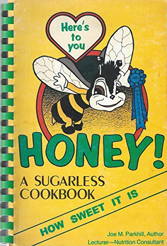 HERE'S TO YOU HONEY A Sugarless Cookbook