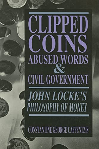 Imagen de archivo de Clipped Coins, Abused Words, and Civil Government: John Locke's Philosophy of Money a la venta por Wonder Book