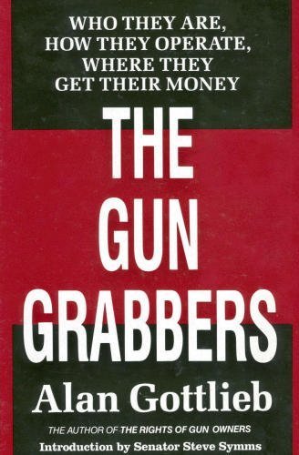 Stock image for Gun Grabbers: Who They Are, How They Operate Where They Get Their Money for sale by Table of Contents