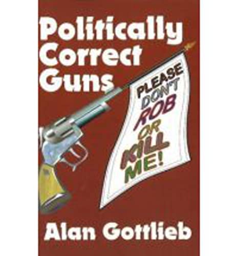 9780936783161: Politically Correct Guns: Please Don't Rob or Kill Me