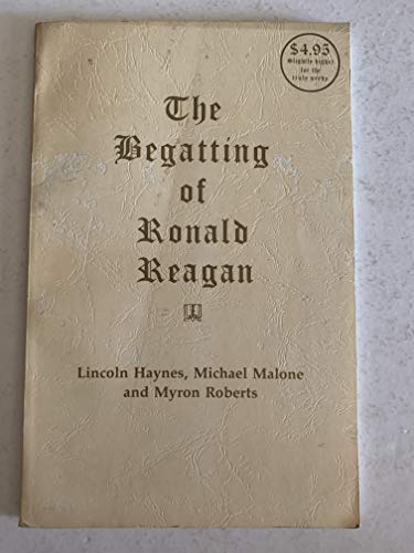 The Begatting of Ronald Reagan (9780936848037) by Lincoln Haynes; Michael Malone; Myron Roberts