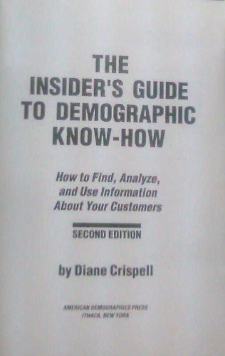 Beispielbild fr Insider's Guide to Demographic Know-How : Everything You Need to Know about How to Find, Analyze and Use Information about Your Customers zum Verkauf von Better World Books