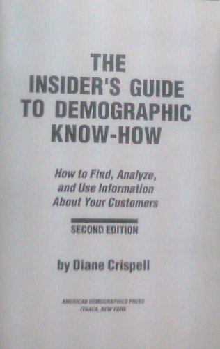 Imagen de archivo de Insider's Guide to Demographic Know-How : Everything You Need to Know about How to Find, Analyze and Use Information about Your Customers a la venta por Better World Books