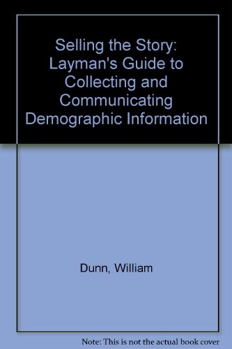 Beispielbild fr Selling the Story: The Layman's Guide to Collecting and Communicating Demographic Information zum Verkauf von WeSavings LLC