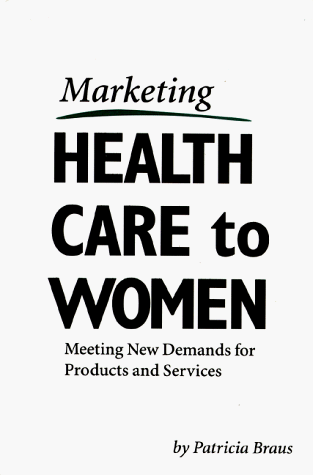 Beispielbild fr Marketing Healthcare to Women : Meeting New Demands for Products and Services zum Verkauf von Better World Books Ltd